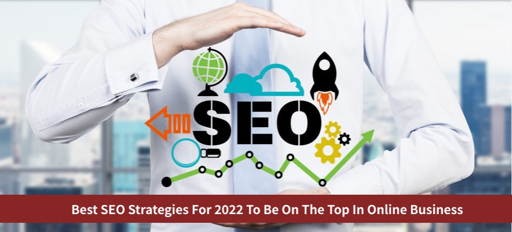 Best SEO Strategies for 2022 to Be on the top in Online Business: